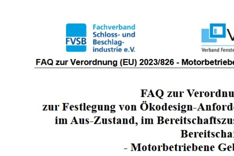 FAQ Motorbetriebene Gebäudekomponenten Um die zur EU-Verordnung 2023/826 aufkommenden Fragen schnellstmöglich zu beantworten, haben die Organisationen Fachverband Schloss- und Beschlagindustrie (FVSB), der Verband Fenster + Fassade (VFF) und der Verband der Elektro- und Digitalindustrie (ZVEI) gemeinsam ein FAQ-Dokument erstellt, die als Hilfestellung für die Umsetzung der Verordnung dienen soll.